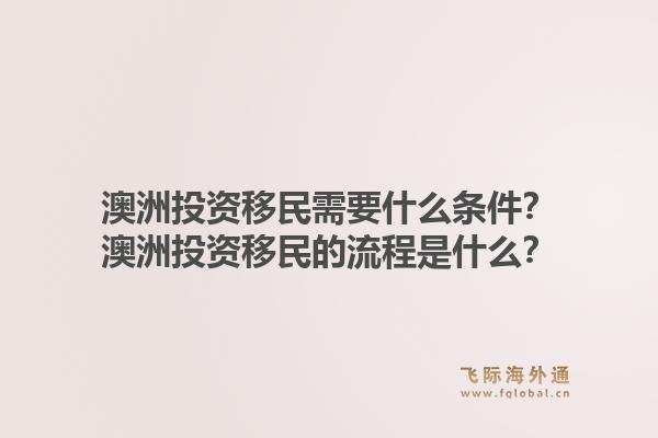 澳洲投资移民需要什么条件？澳洲投资移民的流程是什么？