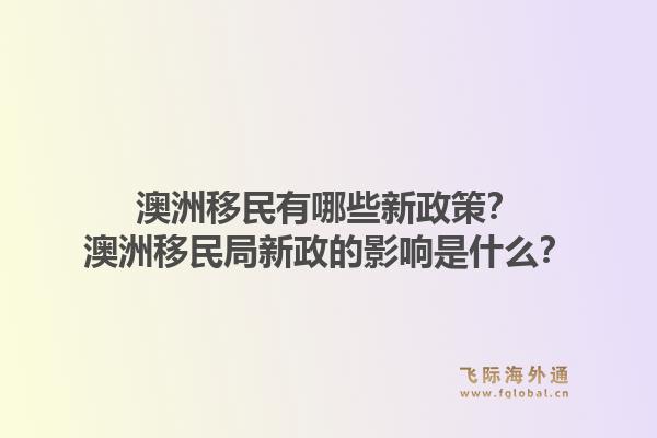 澳洲移民有哪些新政策？澳洲移民局新政的影响是什么？