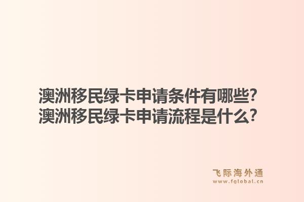 澳洲移民绿卡申请条件有哪些？澳洲移民绿卡申请流程是什么？