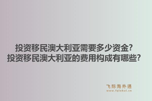 投资移民澳大利亚需要多少资金?投资移民澳大利亚的费用构成有哪些?1.jpg