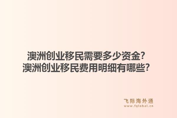 澳洲创业移民需要多少资金？澳洲创业移民费用明细有哪些？