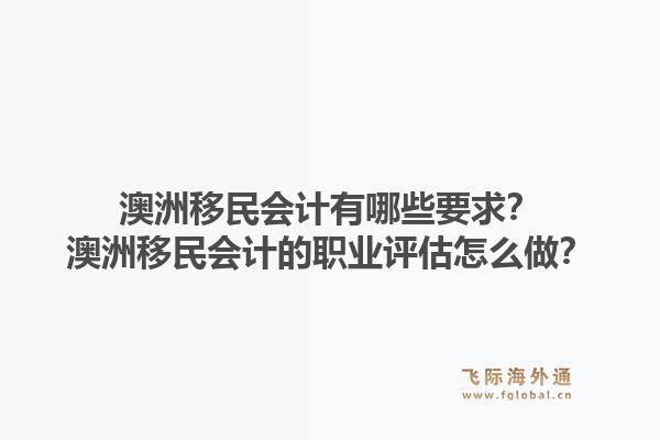 澳洲移民会计有哪些要求？澳洲移民会计的职业评估怎么做？1.jpg