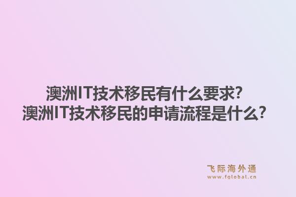 澳洲IT技术移民有什么要求？澳洲IT技术移民的申请流程是什么？1.jpg