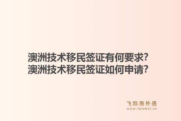 澳洲技术移民签证有何要求？澳洲技术移民签证如何申请？1.jpg