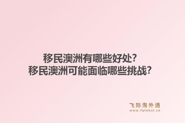 移民澳洲有哪些好处？移民澳洲可能面临哪些挑战？