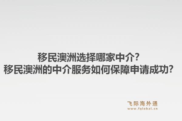 移民澳洲选择哪家中介？移民澳洲的中介服务如何保障申请成功？1.jpg