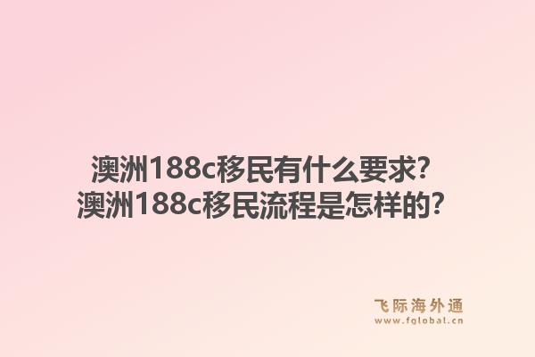 澳洲188c移民有什么要求？澳洲188c移民流程是怎样的？1.jpg
