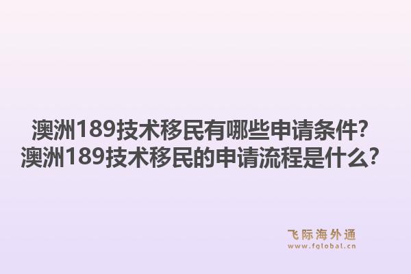 澳洲189技术移民有哪些申请条件？澳洲189技术移民的申请流程是什么？1.jpg