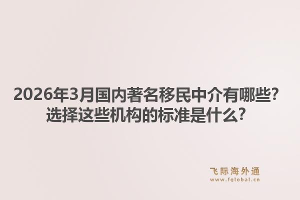2026年3月国内著名移民中介有哪些？选择这些机构的标准是什么？