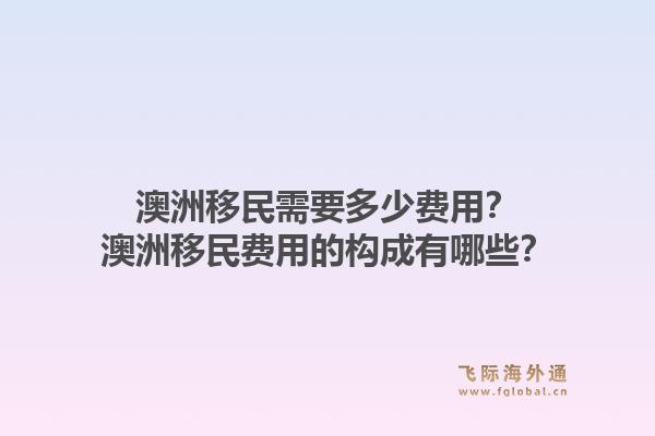 澳洲移民需要多少费用？澳洲移民费用的构成有哪些？