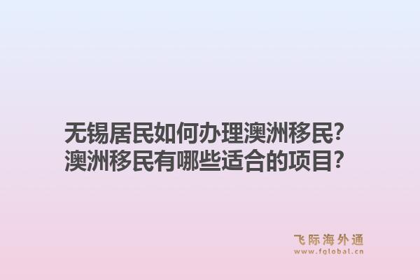 无锡居民如何办理澳洲移民？澳洲移民有哪些适合的项目？