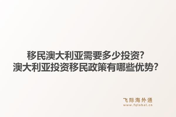 移民澳大利亚需要多少投资？澳大利亚投资移民政策有哪些优势？1.jpg
