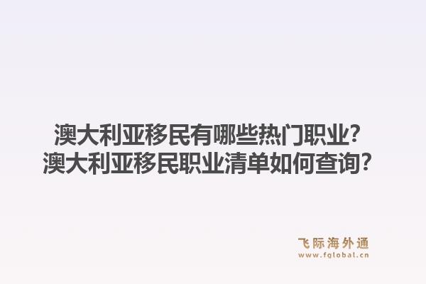 澳大利亚移民有哪些热门职业？澳大利亚移民职业清单如何查询？