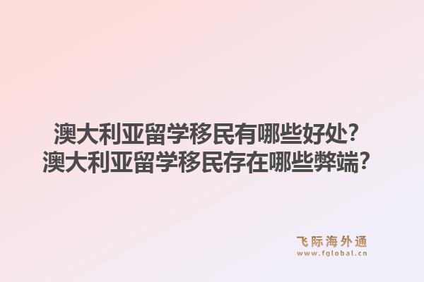 澳大利亚留学移民有哪些好处？澳大利亚留学移民存在哪些弊端？