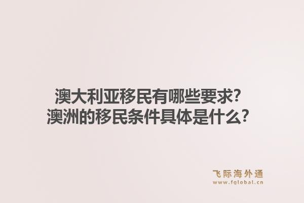 澳大利亚移民有哪些要求？澳洲的移民条件具体是什么？