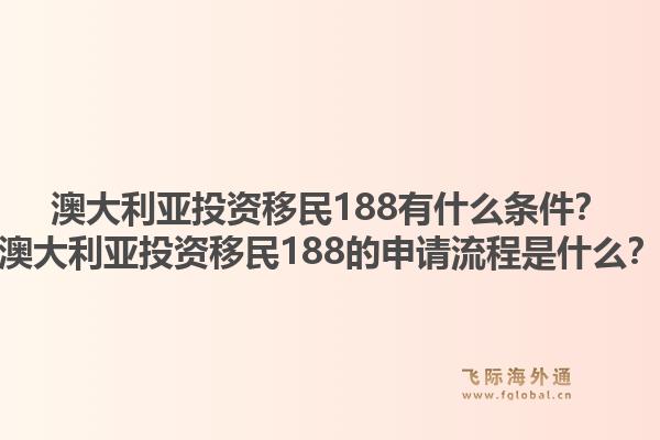澳大利亚投资移民188有什么条件？澳大利亚投资移民188的申请流程是什么？