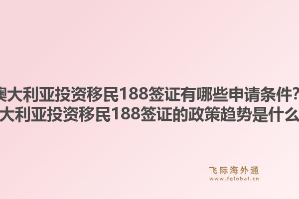 澳大利亚投资移民188签证有哪些申请条件？澳大利亚投资移民188签证的政策趋势是什么？