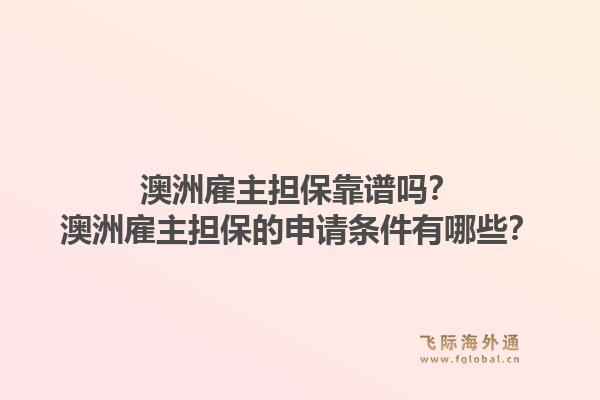 澳洲雇主担保靠谱吗？澳洲雇主担保的申请条件有哪些？