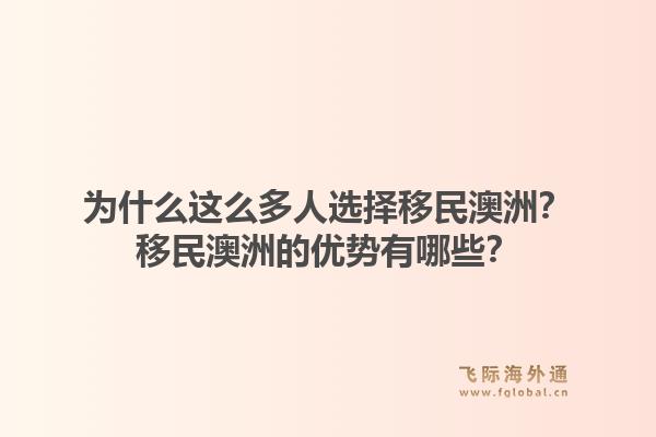 为什么这么多人选择移民澳洲？移民澳洲的优势有哪些？