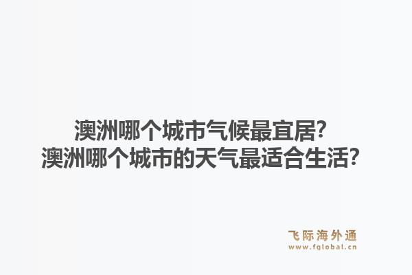 澳洲哪个城市气候最宜居？澳洲哪个城市的天气最适合生活？