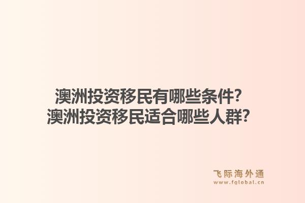澳洲投资移民有哪些条件？澳洲投资移民适合哪些人群？