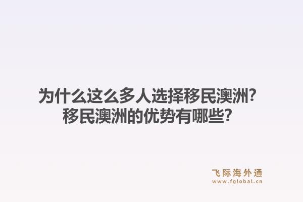 为什么这么多人选择移民澳洲？移民澳洲的优势有哪些？