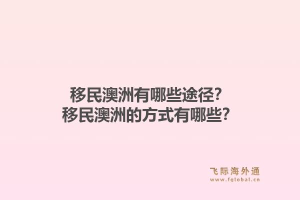 移民澳洲有哪些途径？移民澳洲的方式有哪些？