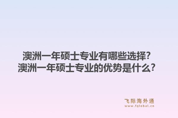 澳洲一年硕士专业有哪些选择？澳洲一年硕士专业的优势是什么？