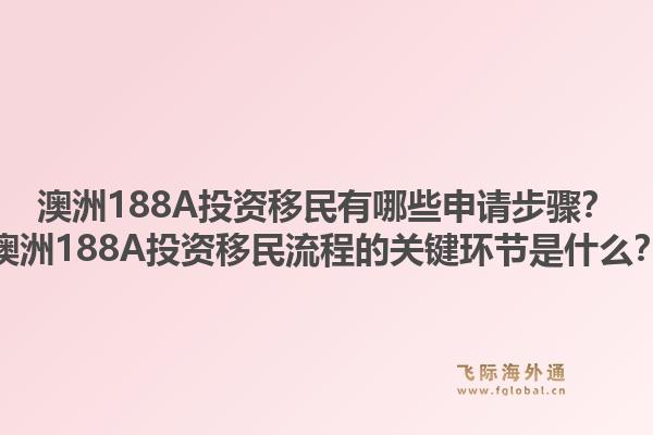 澳洲188A投资移民有哪些申请步骤?澳洲188A投资移民流程的关键环节是什么?1.jpg