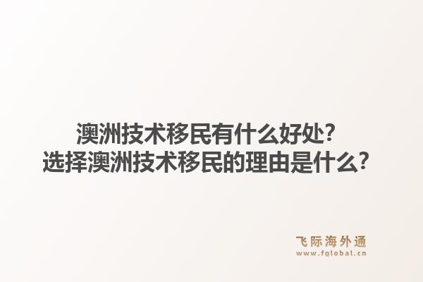 澳洲技术移民有什么好处？选择澳洲技术移民的理由是什么？