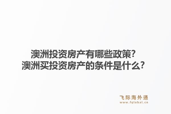 澳洲投资房产有哪些政策?澳洲买投资房产的条件是什么?1.jpg