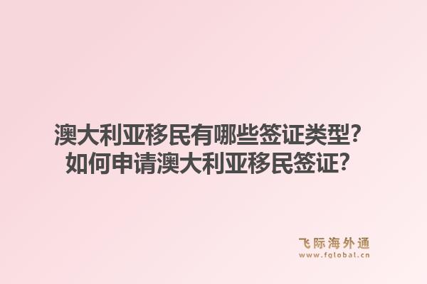 澳大利亚移民有哪些签证类型?如何申请澳大利亚移民签证?1.jpg