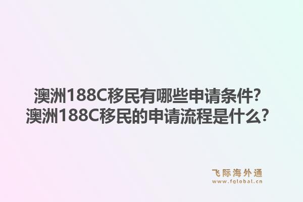 澳洲188C移民有哪些申请条件？澳洲188C移民的申请流程是什么？