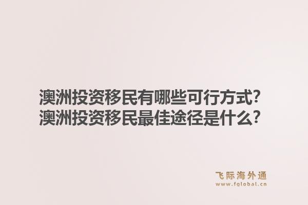澳洲投资移民有哪些可行方式？澳洲投资移民最佳途径是什么？