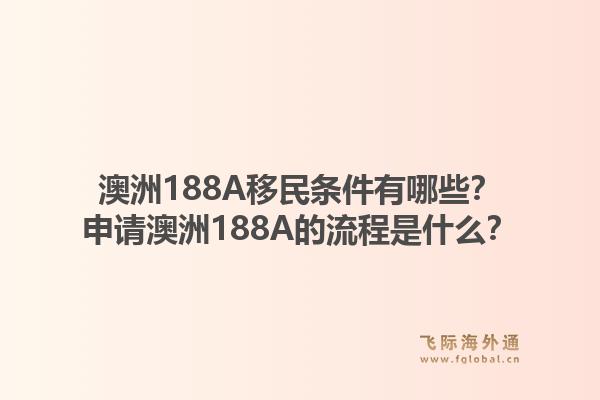 澳洲188A移民条件有哪些？申请澳洲188A的流程是什么？