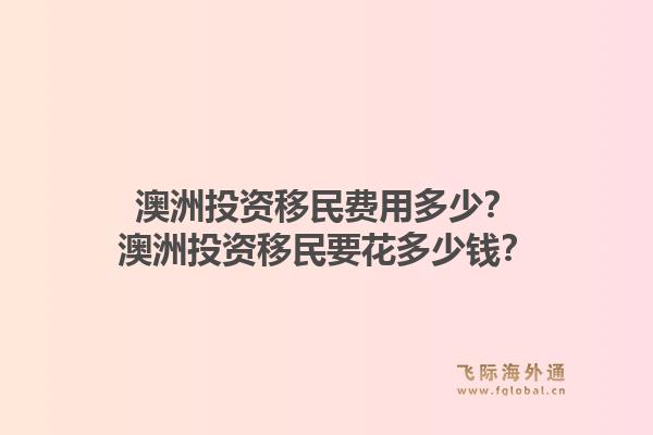 澳洲投资移民费用多少？澳洲投资移民要花多少钱？