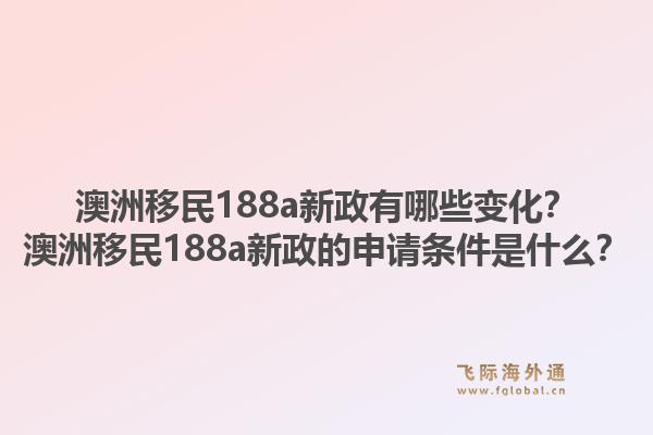 澳洲移民188a新政有哪些变化？澳洲移民188a新政的申请条件是什么？