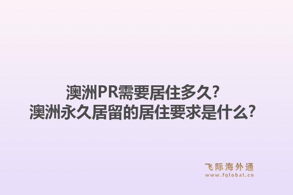 澳洲PR需要居住多久？澳洲永久居留的居住要求是什么？