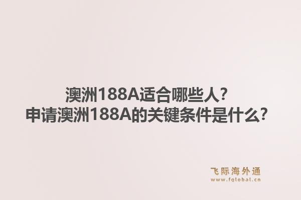 澳洲188A适合哪些人？申请澳洲188A的关键条件是什么？