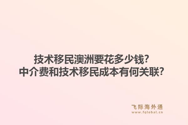 技术移民澳洲要花多少钱？中介费和技术移民成本有何关联？