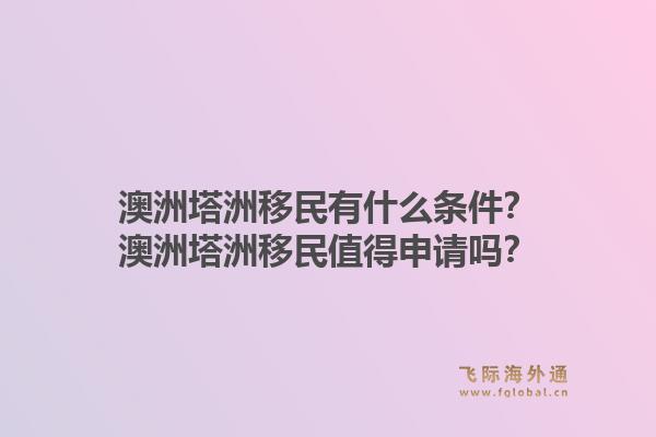 澳洲塔洲移民有什么条件？澳洲塔洲移民值得申请吗？