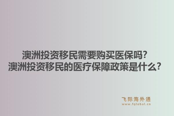 澳洲投资移民需要购买医保吗？澳洲投资移民的医疗保障政策是什么？