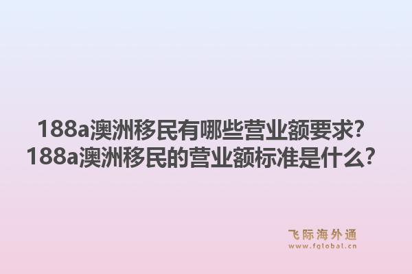188a澳洲移民有哪些营业额要求？188a澳洲移民的营业额标准是什么？