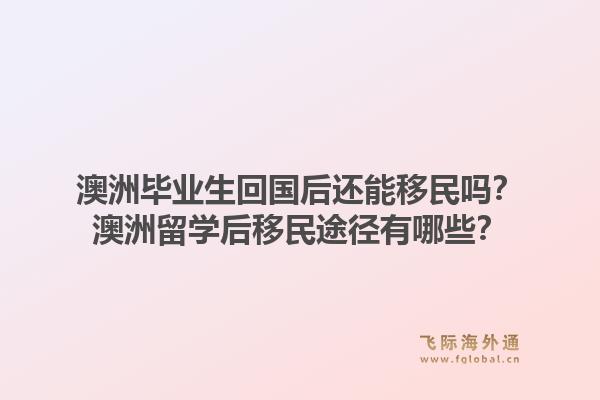 澳洲毕业生回国后还能移民吗？澳洲留学后移民途径有哪些？