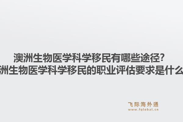 澳洲生物医学科学移民有哪些途径？澳洲生物医学科学移民的职业评估要求是什么？
