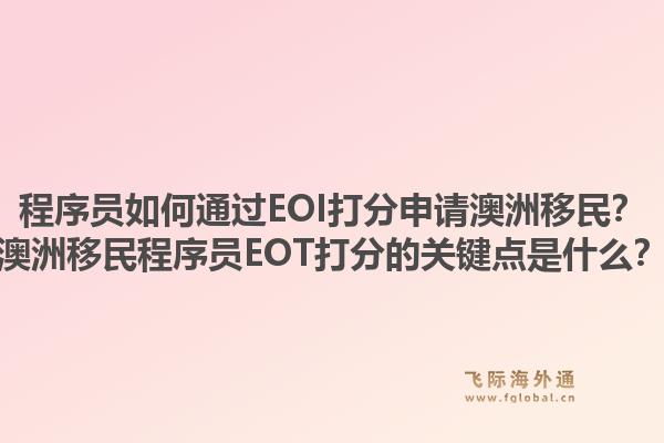 程序员如何通过EOI打分申请澳洲移民？澳洲移民程序员EOT打分的关键点是什么？