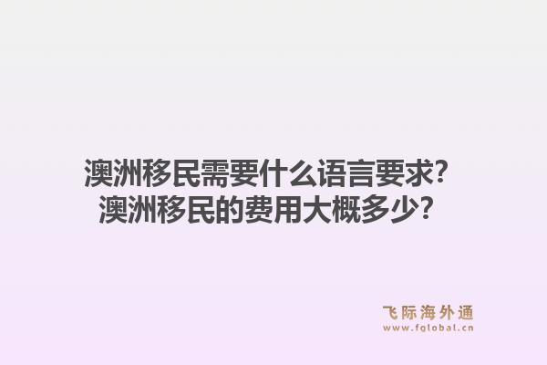 澳洲移民需要什么语言要求？澳洲移民的费用大概多少？