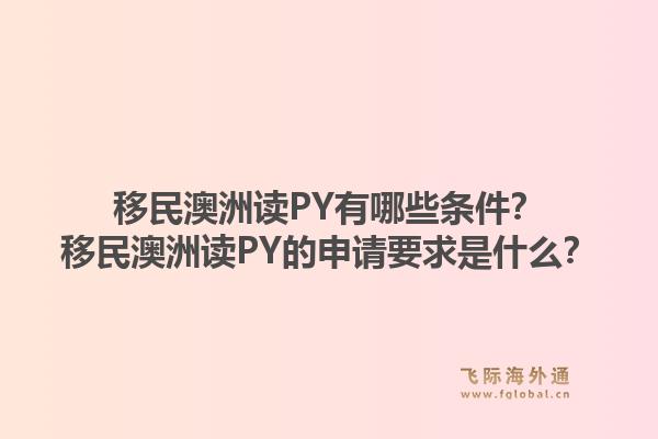 移民澳洲读PY有哪些条件？移民澳洲读PY的申请要求是什么？