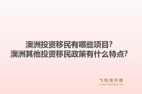 澳洲投资移民有哪些项目？澳洲其他投资移民政策有什么特点？
