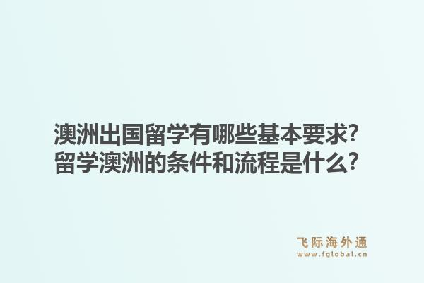 澳洲出国留学有哪些基本要求？留学澳洲的条件和流程是什么？